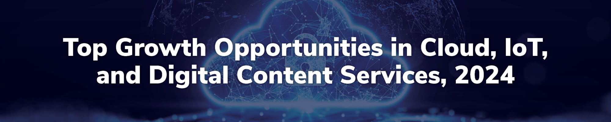 Top Growth Opportunities in Cloud, IoT, and Digital Content Services, 2024